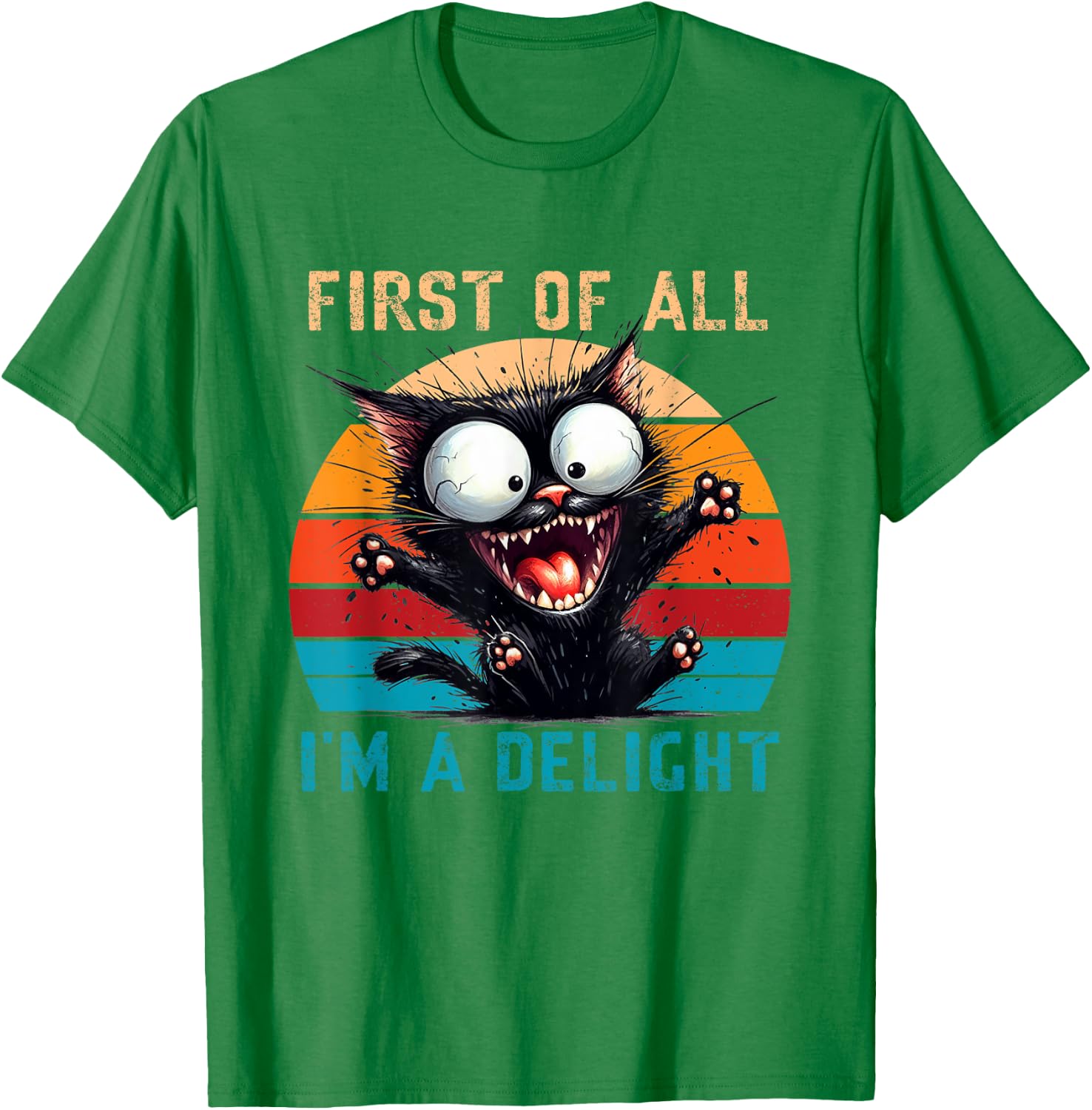 First Of All I'm A Delight Funny Sarcastic Cat Men Women T-Shirt - T-Shirt | Irish Green