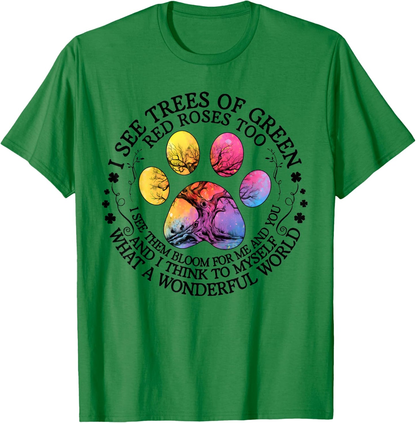 I See Trees Green Red Roses Wonderful World Earth Day Nature T-Shirt - T-Shirt | Irish Green