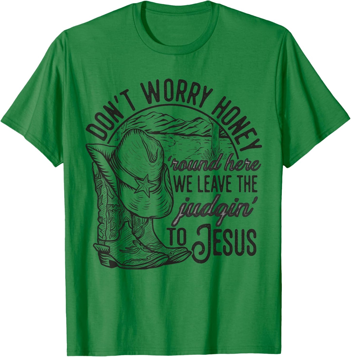 Don't Worry Honey Round Here We Leave The Judgin' To Jesus T-Shirt - T-Shirt | Irish Green
