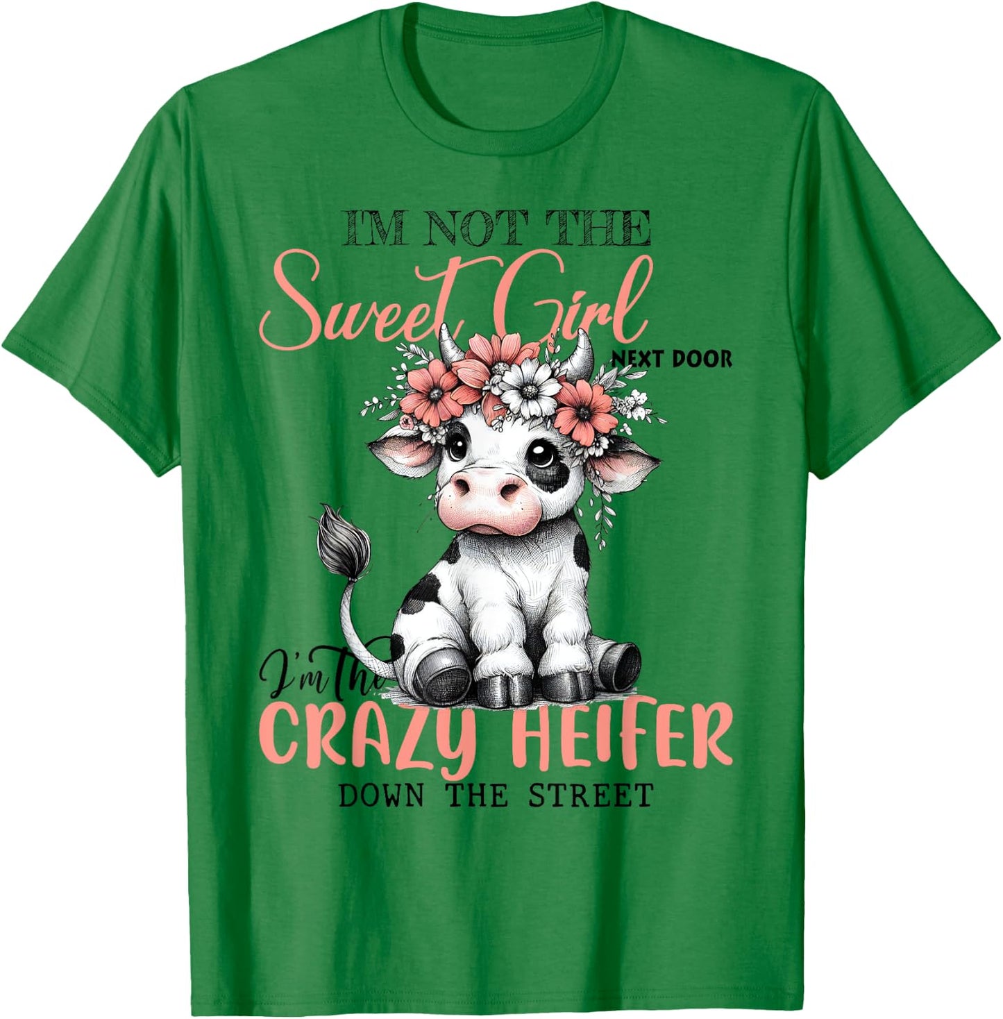 I'm Not Sweet Girl Next Door I'm The Crazy Heifer T-Shirt - T-Shirt | Irish Green