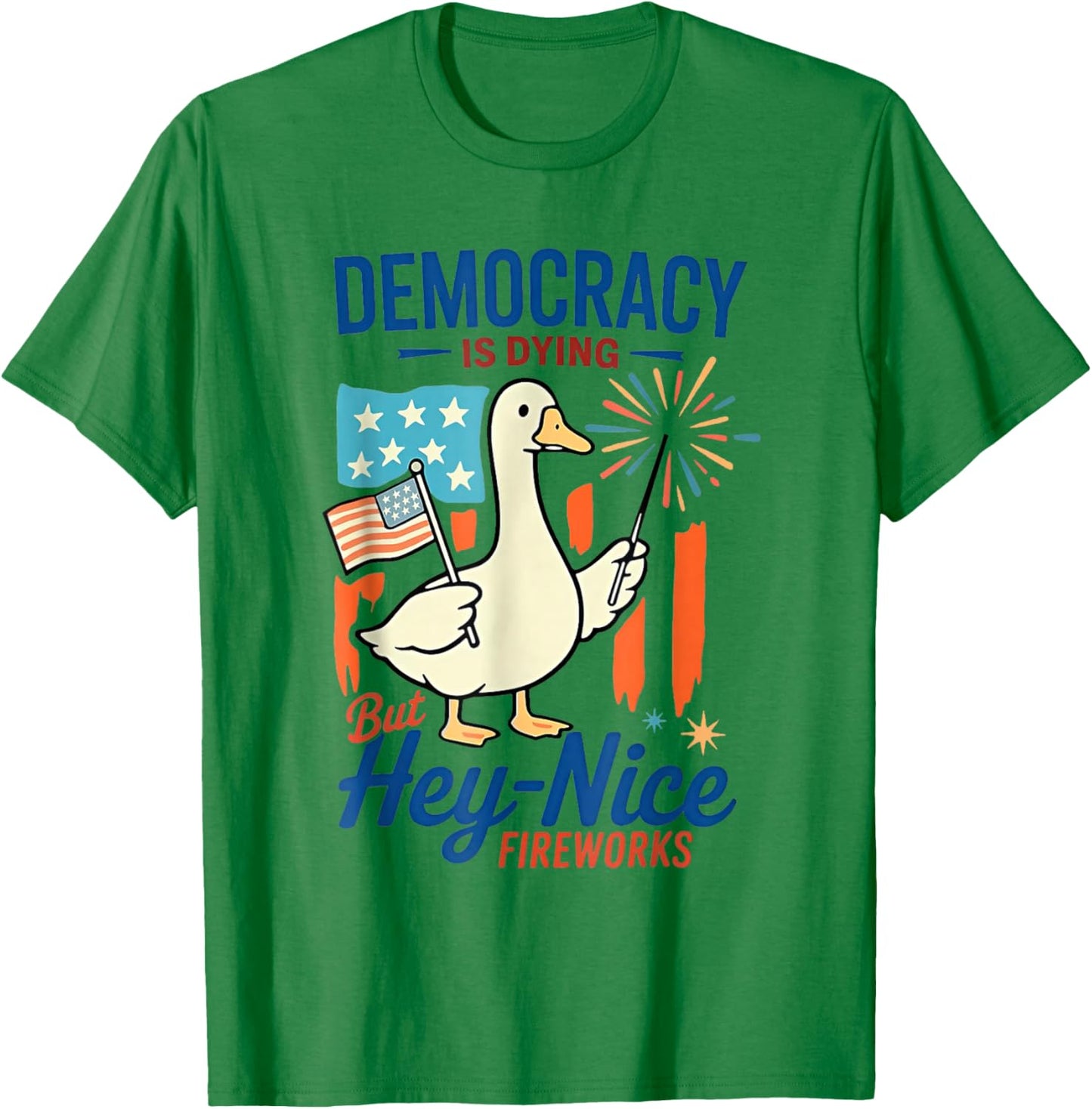 Democracy Is Dying But Hey Nice Fireworks Goose 4th Of July T-Shirt - T-Shirt | Irish Green