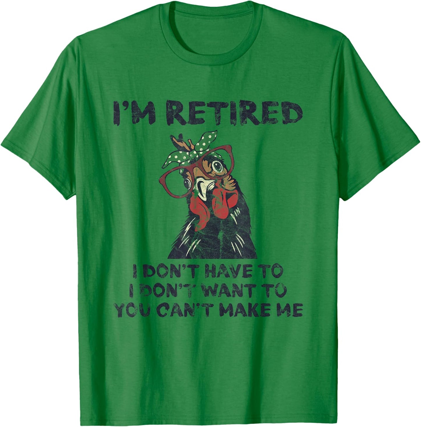 I'm Retired I Don't Have To Want To Can't Make Me Chicken T-Shirt - T-Shirt | Irish Green