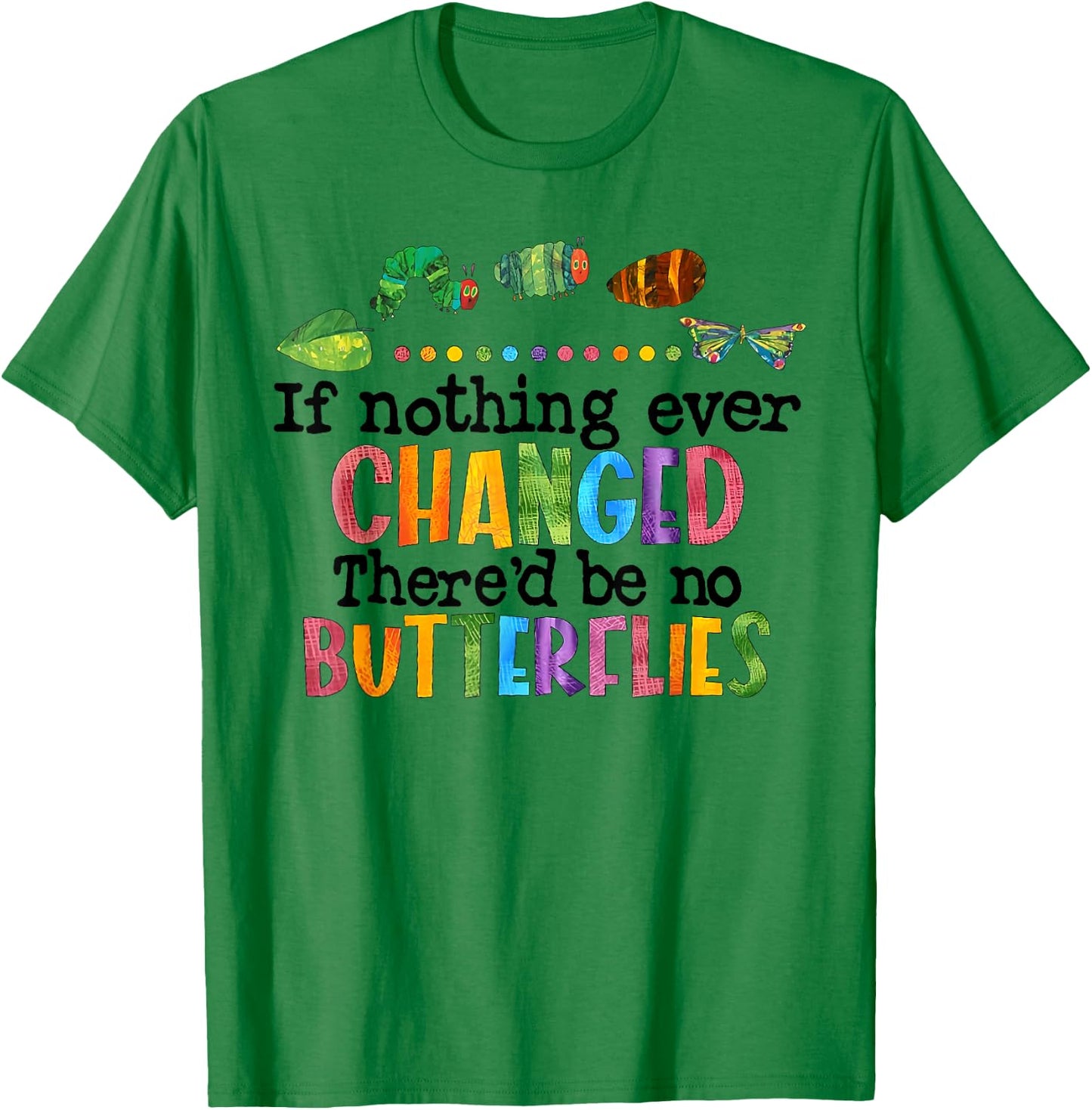If Nothing Ever Changed There'D Be No Butterflies T-Shirt - T-Shirt | Irish Green