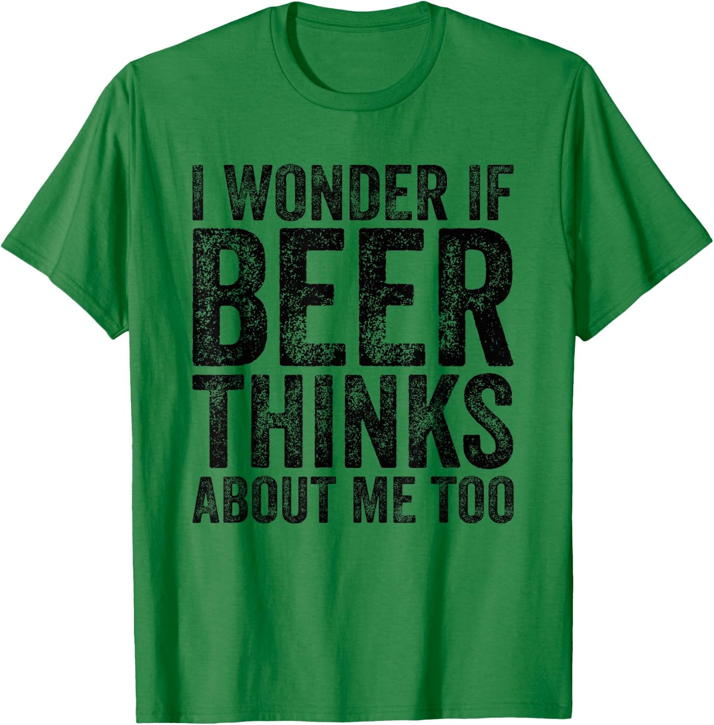 I Wonder If Beer Thinks About Me Too Funny Beer Drinking T-Shirt - T-Shirt | Irish Green