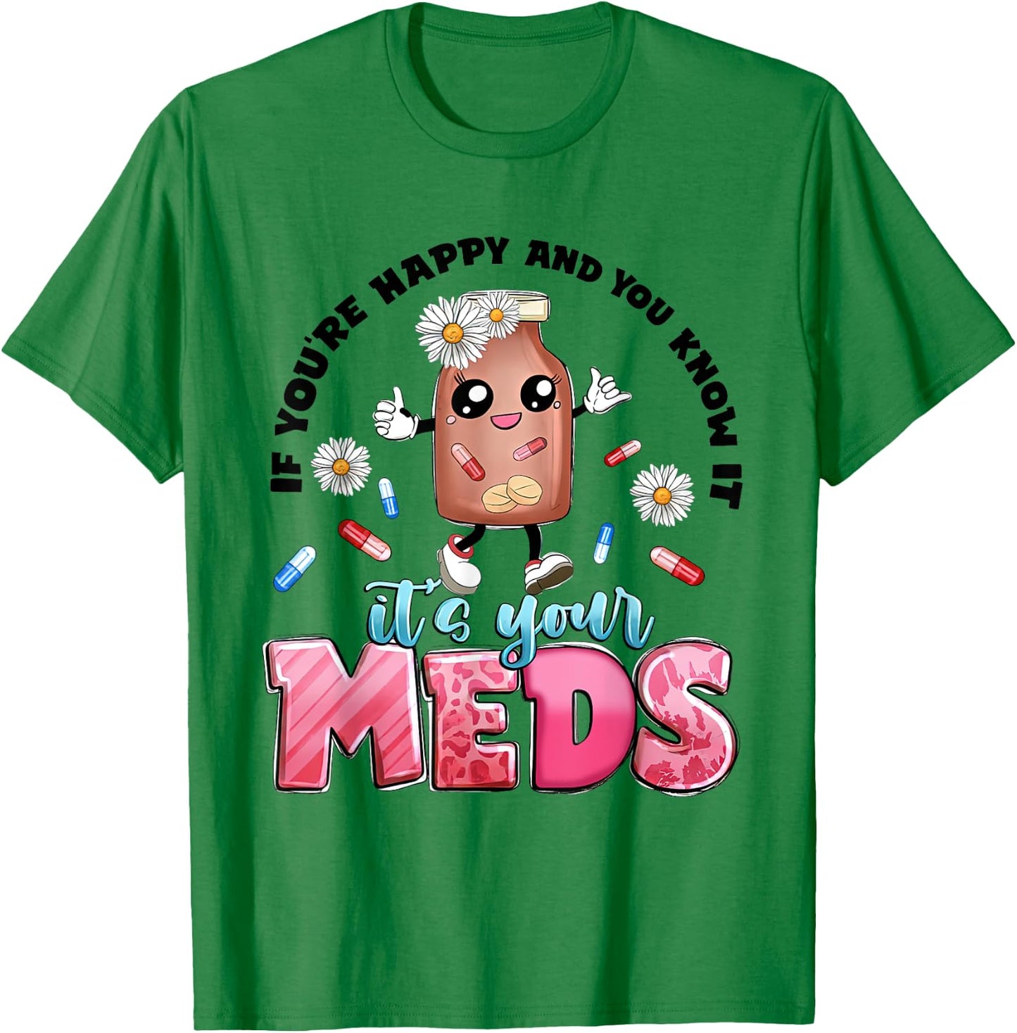If You're Happy And You Know It's Your Meds Funny Pills T-Shirt - T-Shirt | Irish Green
