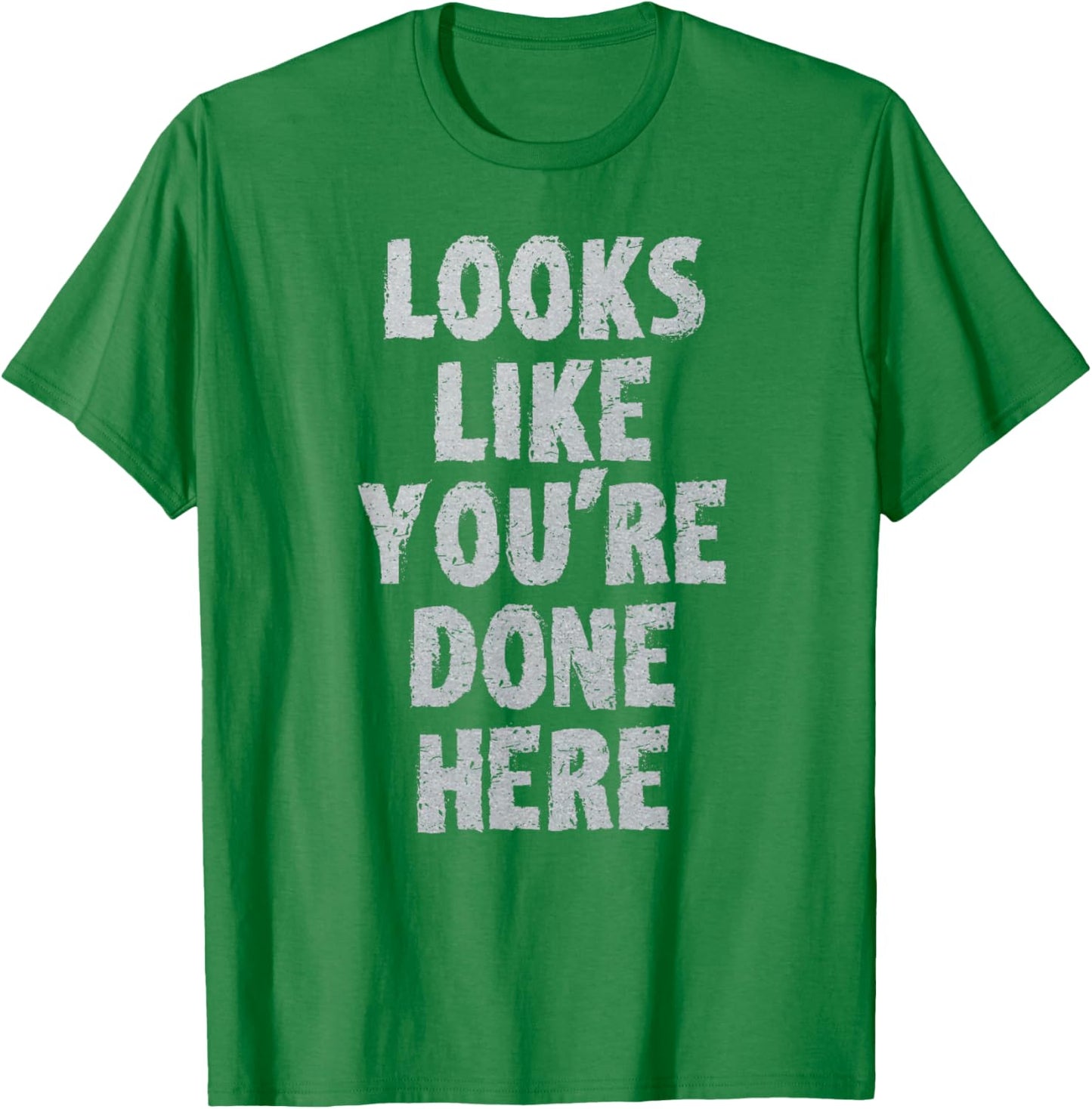 LOOKS LIKE YOU'RE DONE HERE sweat activated shirt T-Shirt - T-Shirt | Irish Green