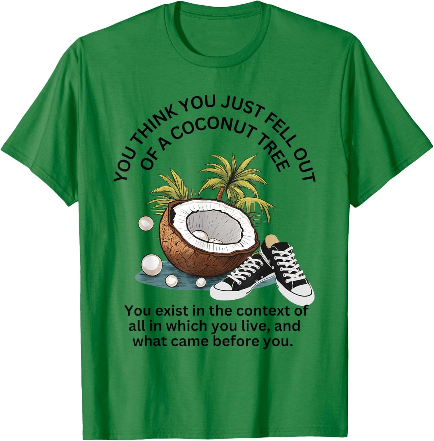 You Think You Just Fell Out Of A Coconut Tree Funny Meme T-Shirt - T-Shirt | Irish Green