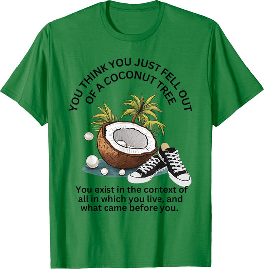 You Think You Just Fell Out Of A Coconut Tree Funny Meme T-Shirt - T-Shirt | Irish Green