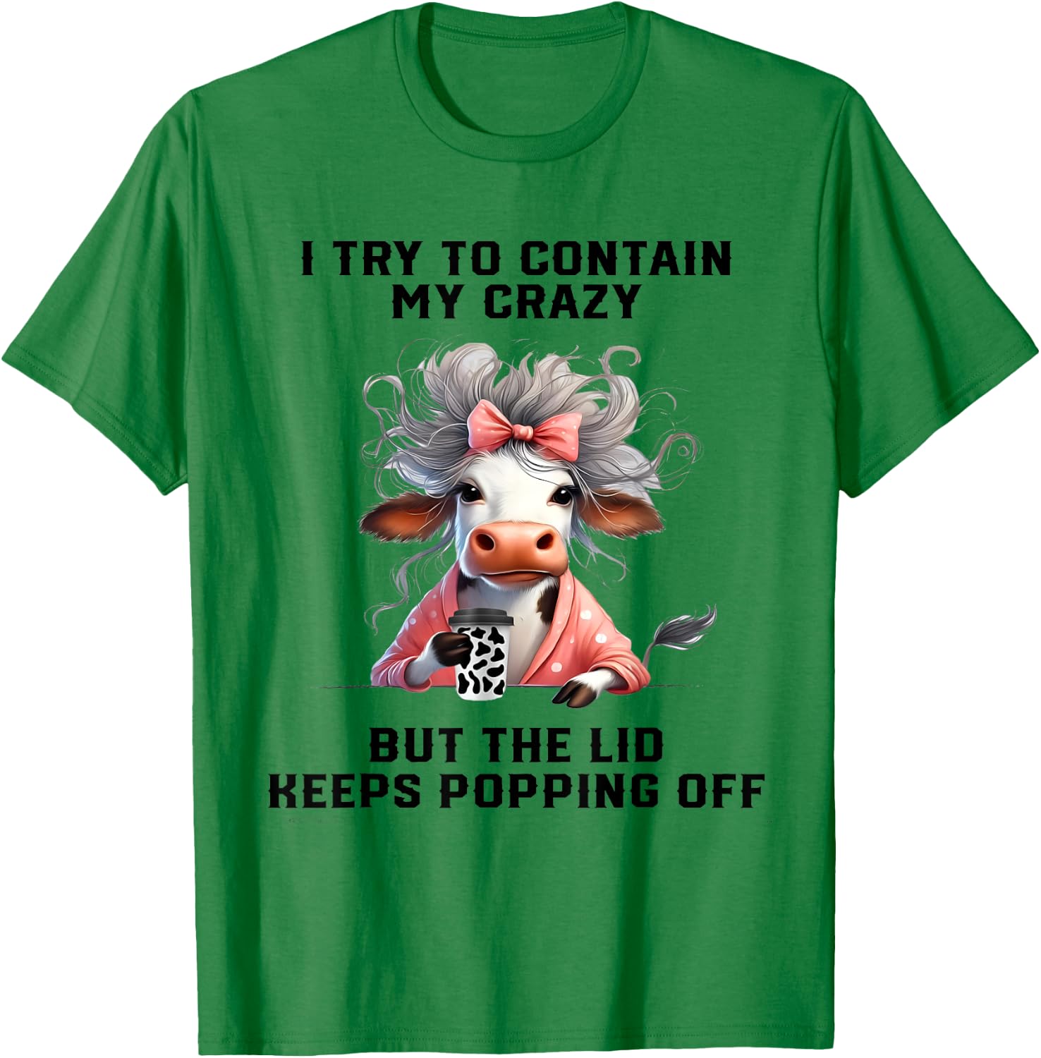 Cow I Try To Contain My Crazy But The Lid Keeps Popping Off T-Shirt - T-Shirt | Irish Green