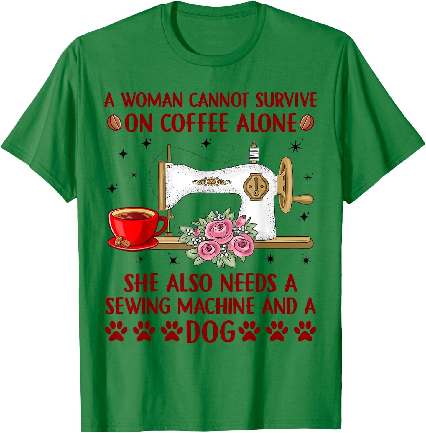 Woman Cannot Survive On Coffee Alone She Needs Sewing & Dog T-Shirt - T-Shirt | Irish Green