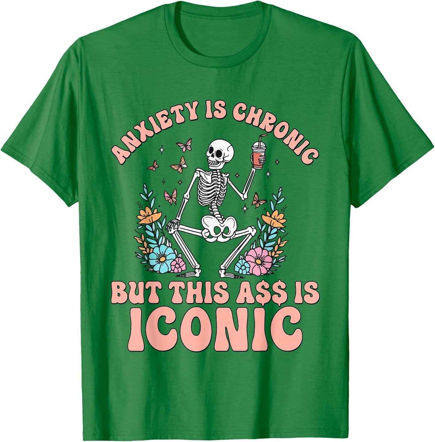 My Anxiety Is Chronic But This Ass Is Iconic Funny Skeleton T-Shirt - T-Shirt | Irish Green