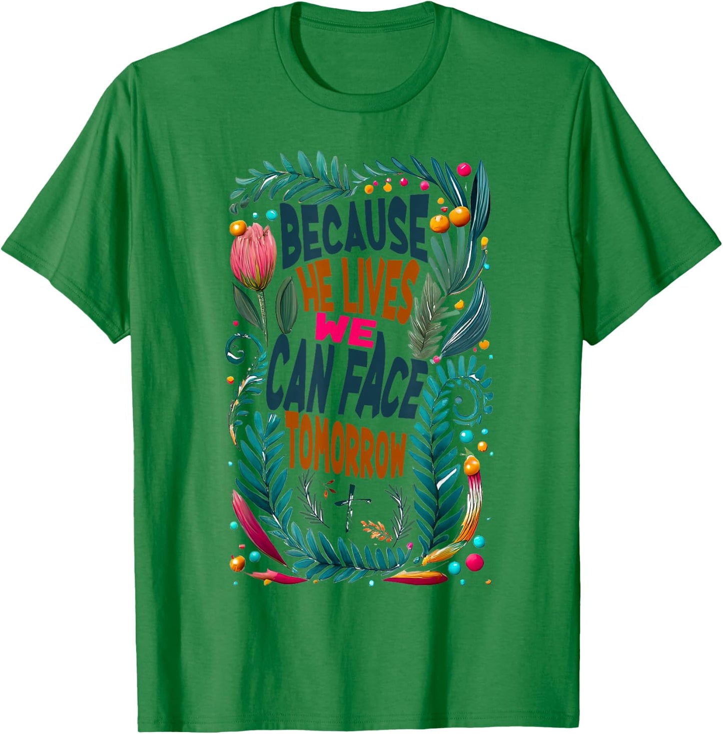 Jesus-Because-He-Lives I Can Face Tomorrow, Christian Quote T-Shirt - T-Shirt | Irish Green