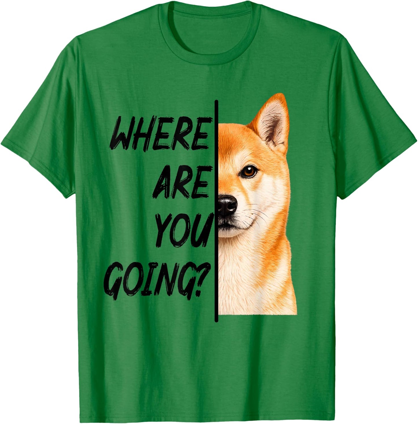 Where are You Going Shiba Inu Dog Humor T-Shirt - T-Shirt | Irish Green