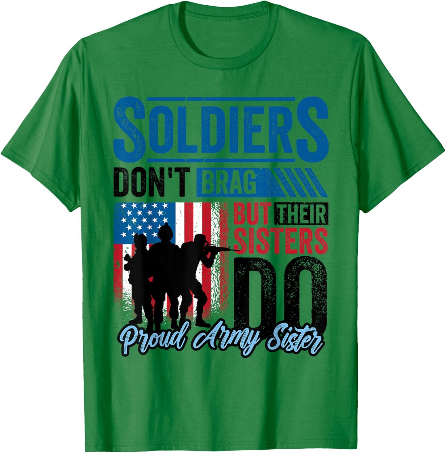 Proud Army Sister Soldiers Don't Give To Military T-Shirt - T-Shirt | Irish Green