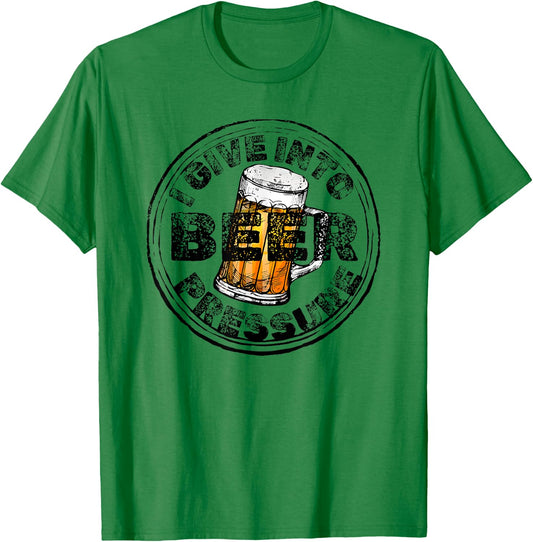 I Give Into Beer Pressure T-Shirt - T-Shirt | Irish Green