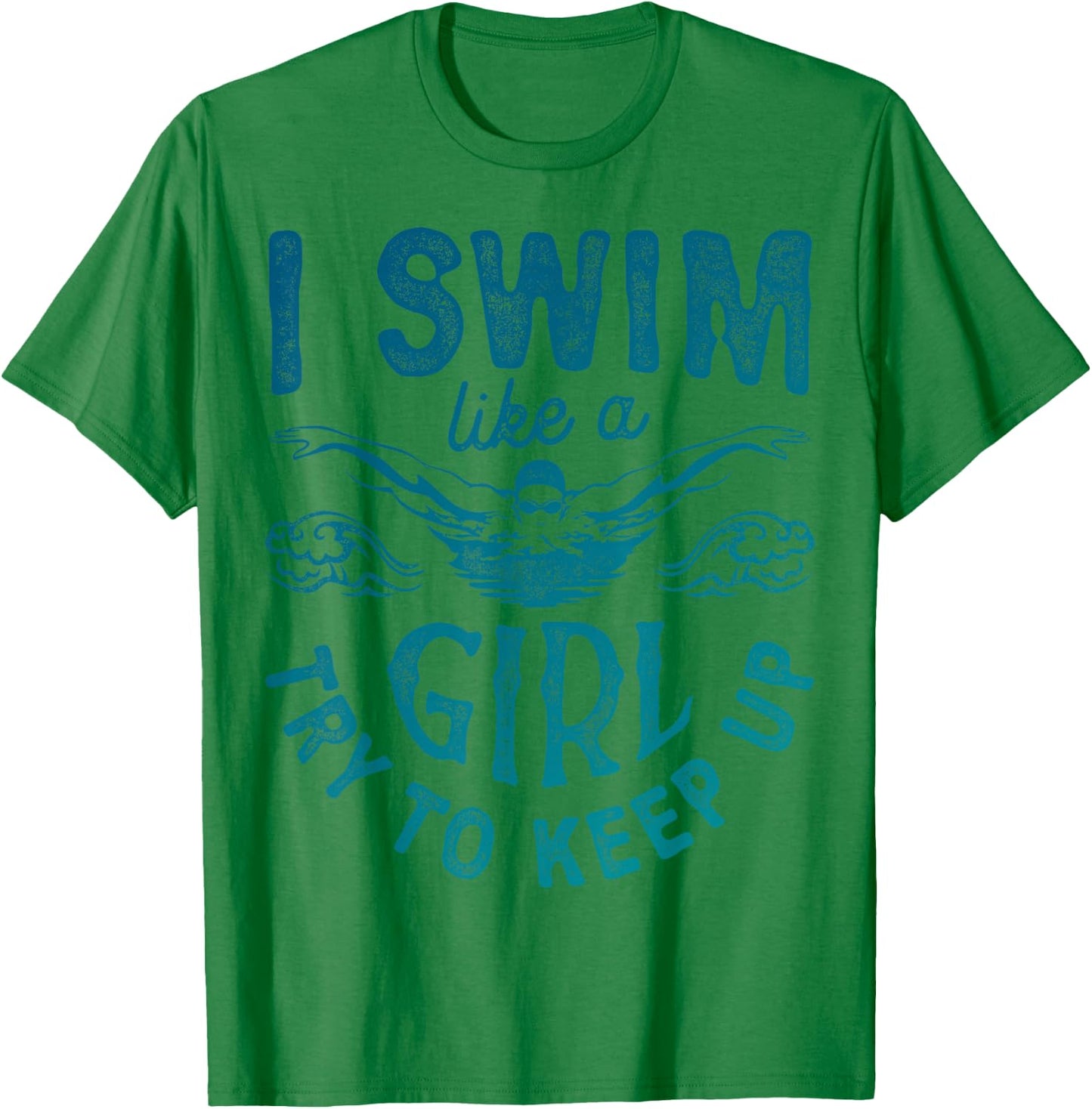 I Swim Like A Girl Try to Keep Up T Shirt Swimming Swimmer T-Shirt - T-Shirt | Irish Green