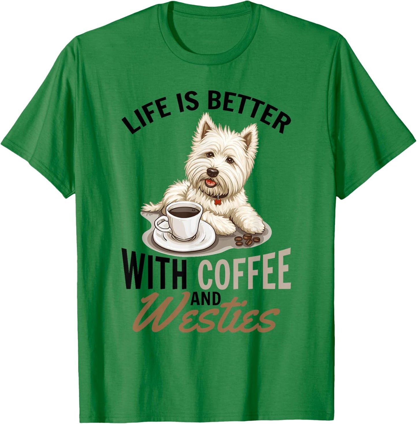 West Highland White Terrier Westie Dog Breed Life is Better T-Shirt - T-Shirt | Irish Green