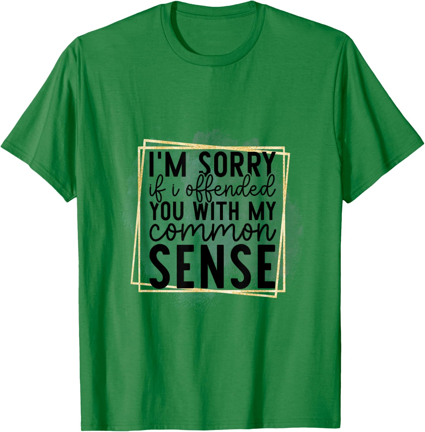 I’m Sorry If I Offended You With My Common Sense - Sarcastic T-Shirt - T-Shirt | Irish Green