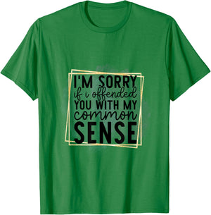 I’m Sorry If I Offended You With My Common Sense - Sarcastic T-Shirt - T-Shirt | Irish Green