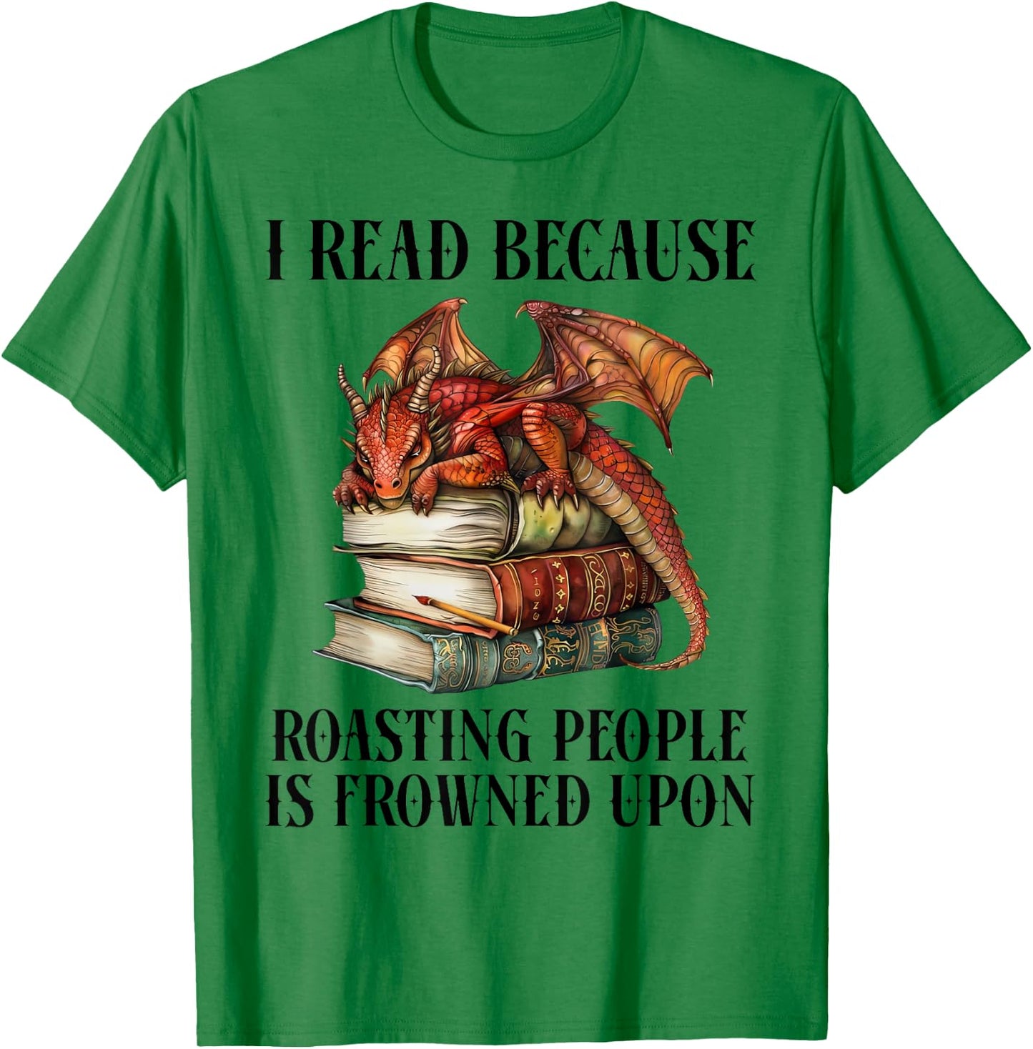 I Read Because Roasting People is Frowned Upon Dragon Book T-Shirt - T-Shirt | Irish Green
