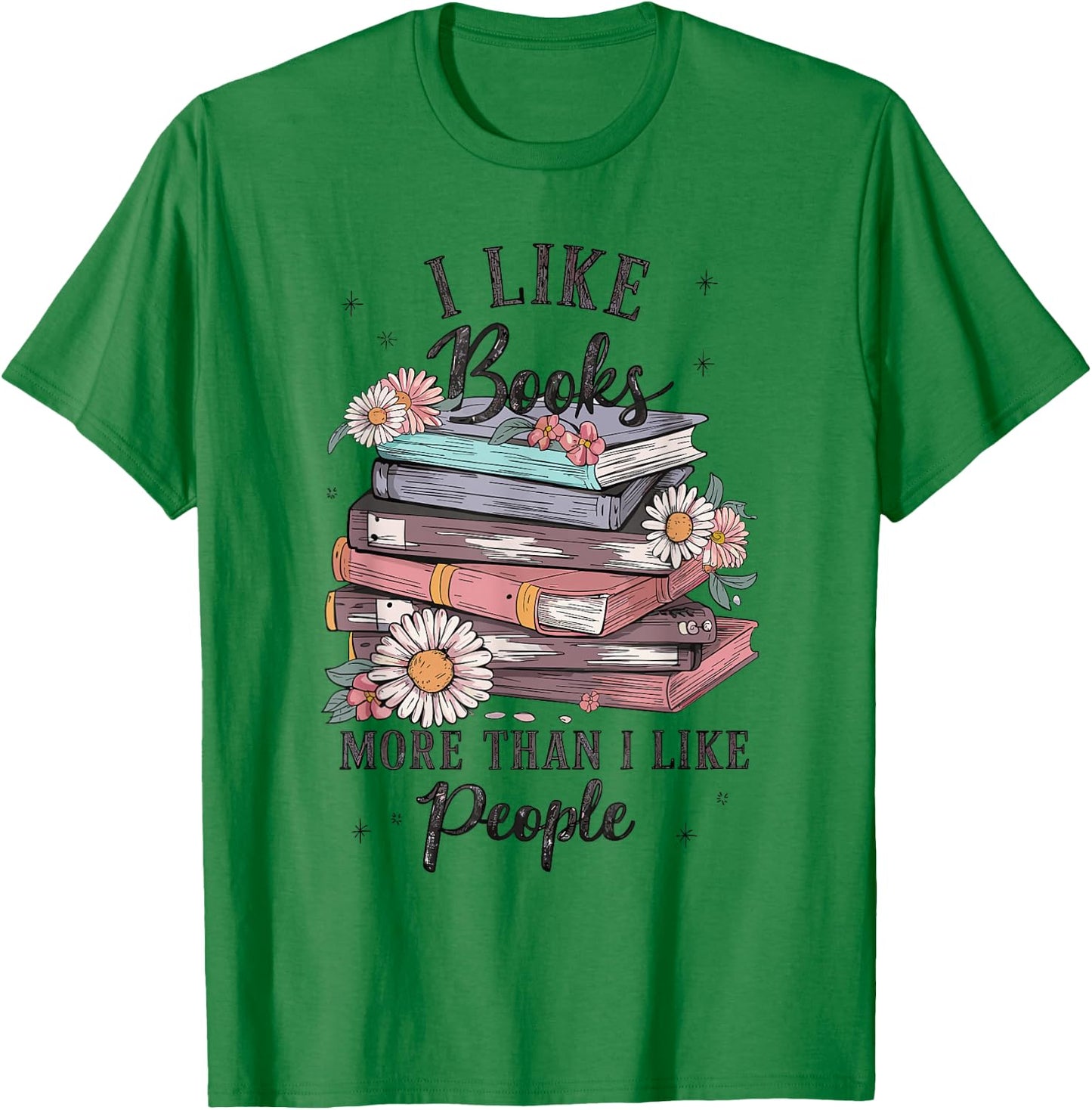 I Like Books More Than I Like People reader Teacher Bookworm T-Shirt - T-Shirt | Irish Green