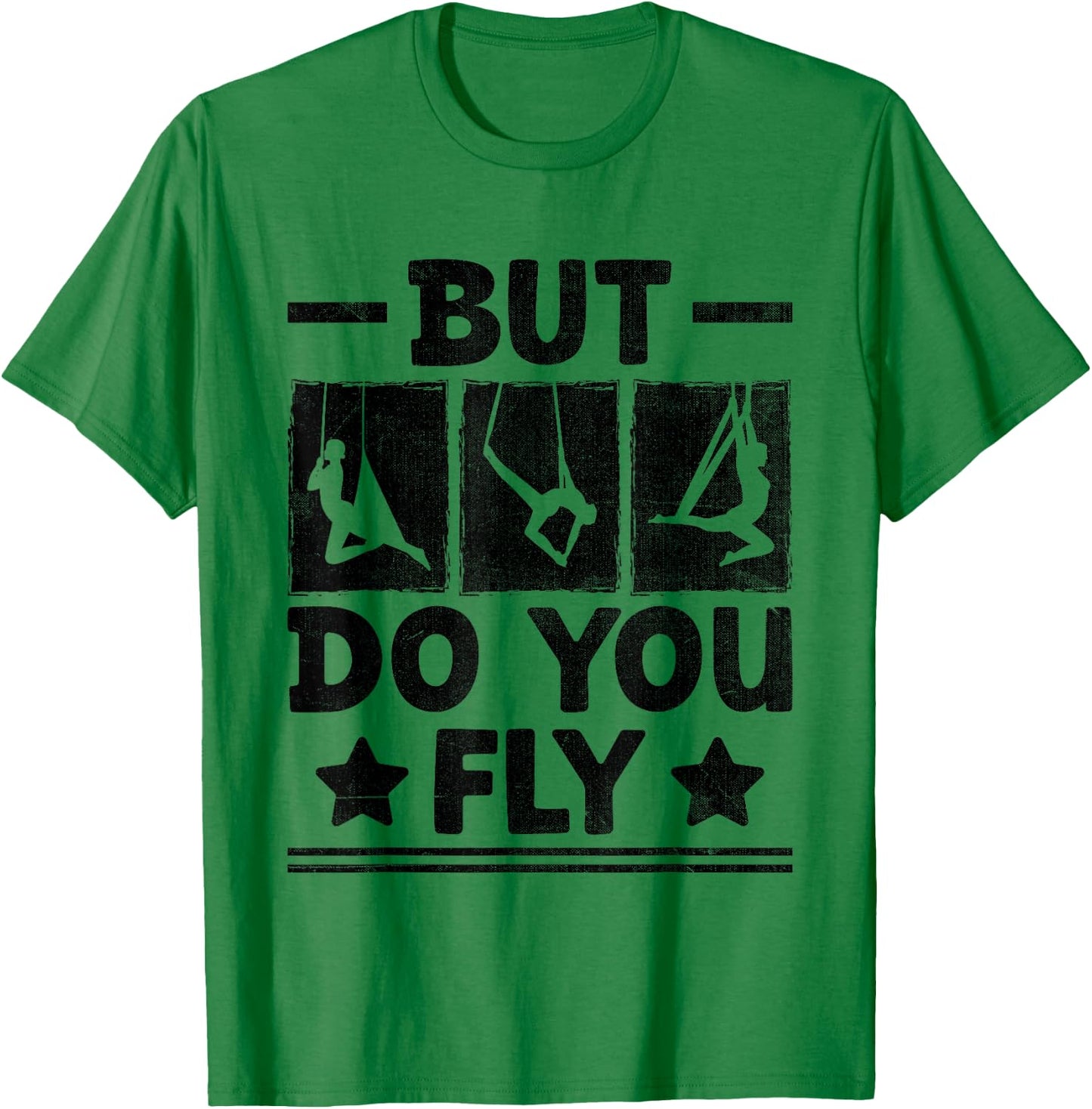 But Do You Fly Aerial Silk Yoga Aerialist Gymnast Aerialists T-Shirt - T-Shirt | Irish Green