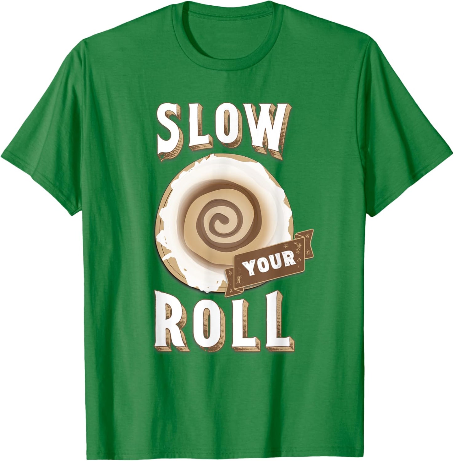 Slow Your Roll with Cinnamon Roll T-Shirt - T-Shirt | Irish Green