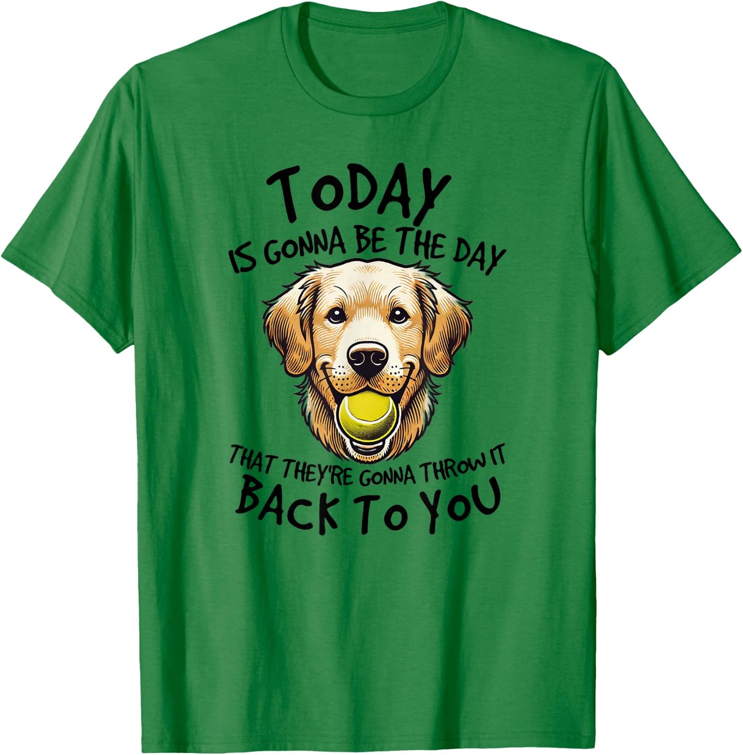 Golden Retriever Today is Gonna Be the Day Dog Lover T-Shirt - T-Shirt | Irish Green