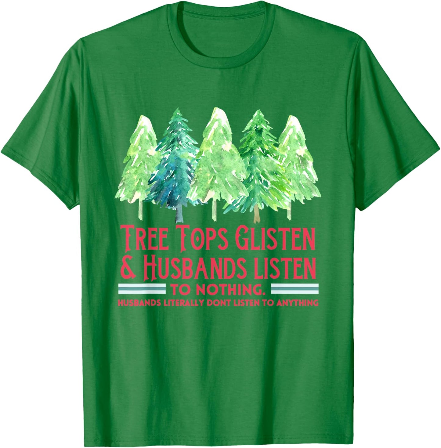 Tree Tops Glisten And Husbands Listen To Nothing Christmas T-Shirt - T-Shirt | Irish Green