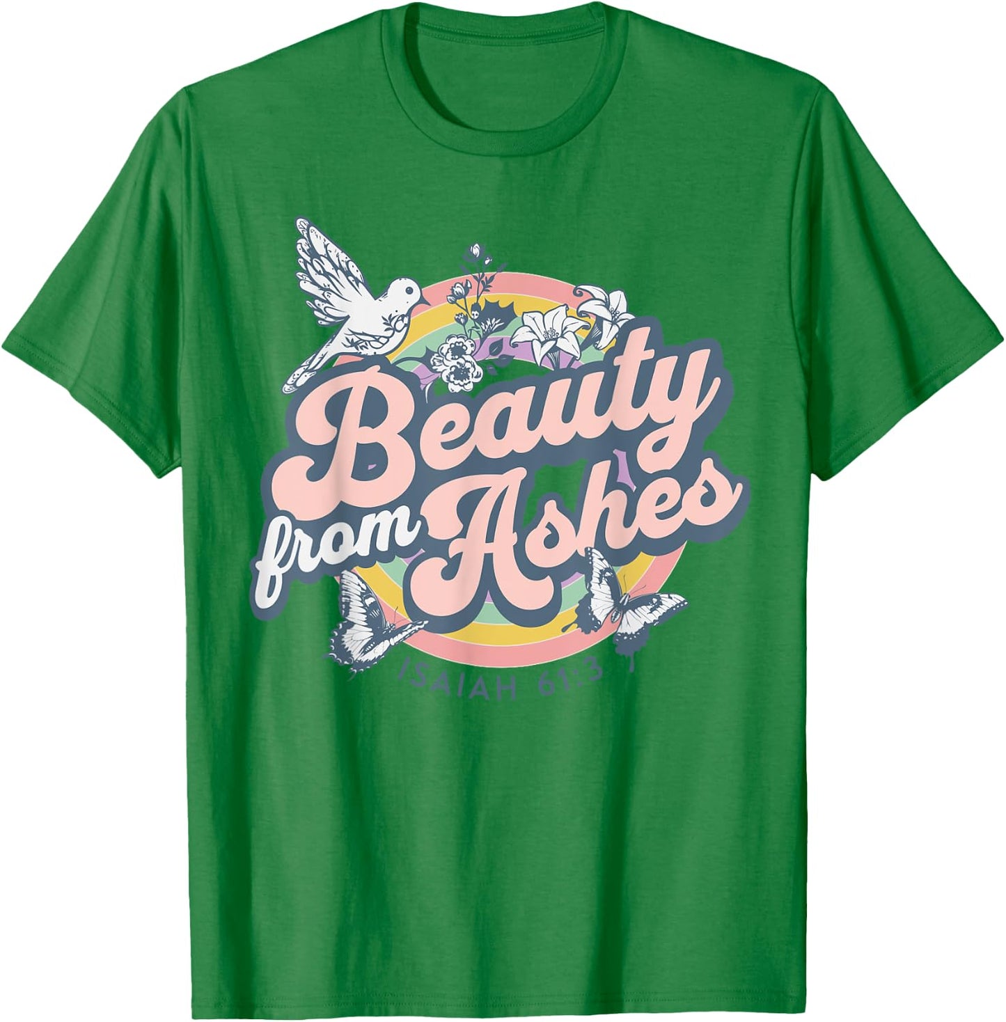 Beauty from Ashes Isaiah 61:3 Christian Bible Scripture T-Shirt - T-Shirt | Irish Green