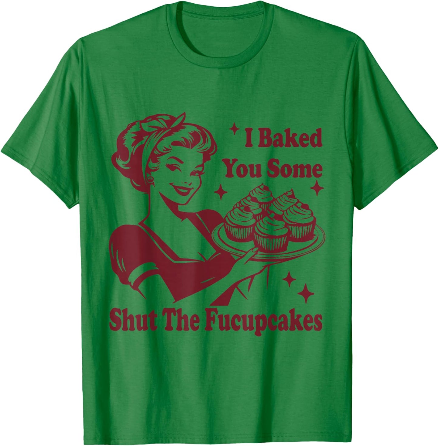 Funny Vintage Housewife I Baked You Some Shut The Fucupcakes T-Shirt - T-Shirt | Irish Green