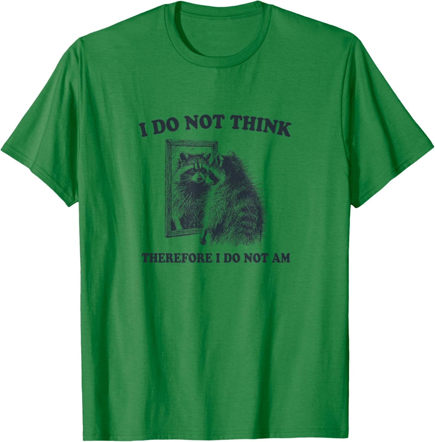 "I Do Not Think, Therefore I Do Not Am", Raccoon Philosopher T-Shirt - T-Shirt | Irish Green