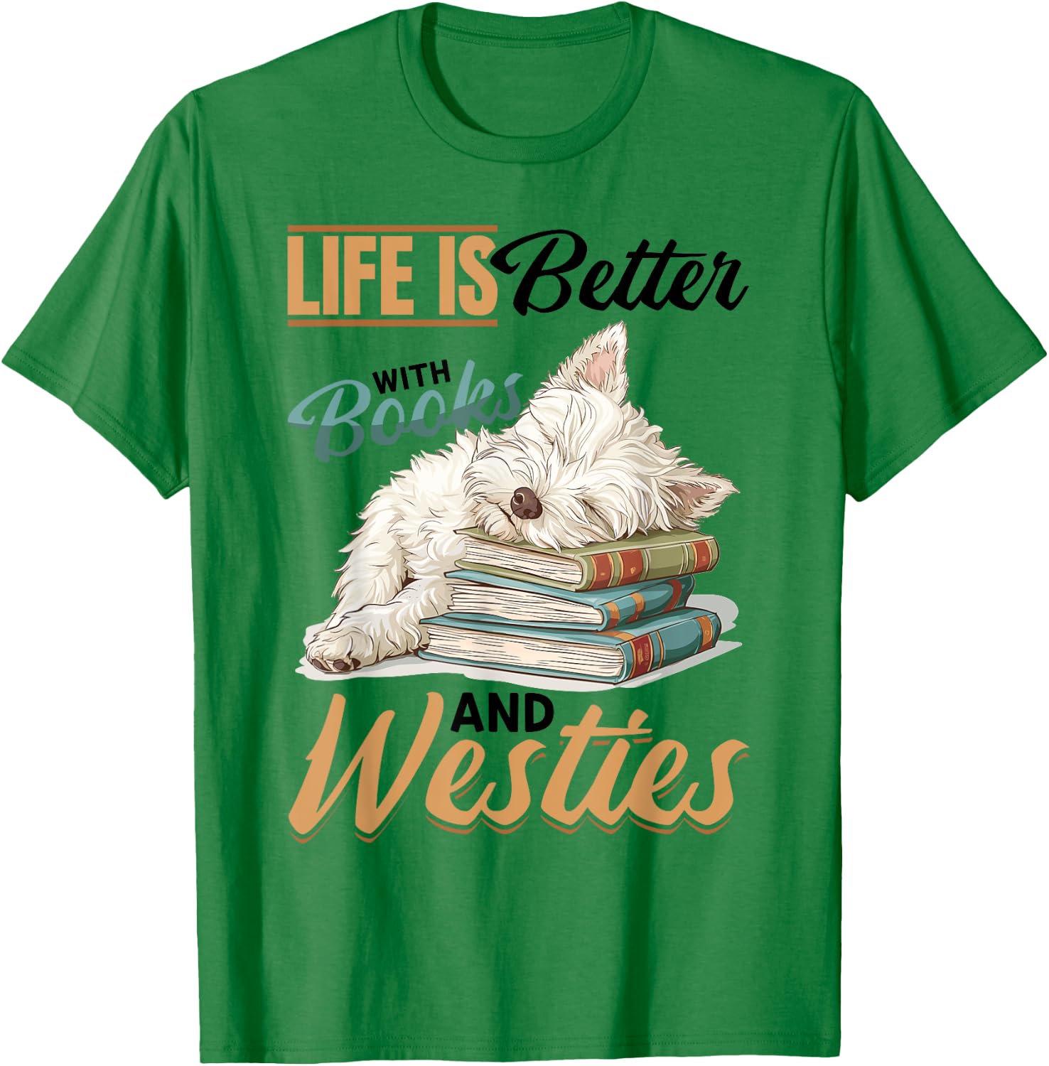 West Highland White Terrier Westie Dog Breed Life is Better Women Girls Kids T-Shirt - T-Shirt | Irish Green