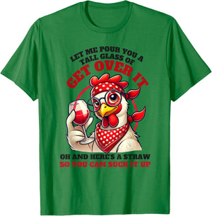 Let Me Pour You A Tall Glass Of Get Over It Funny Chicken T-Shirt - T-Shirt | Irish Green