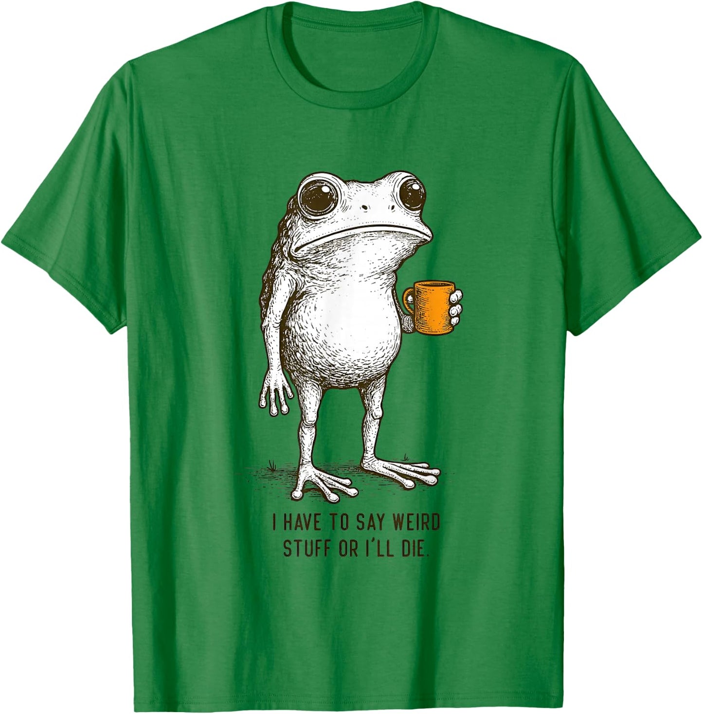 I Have to Say Weird Stuff Or I'll Die Frog Meme T-Shirt - T-Shirt | Irish Green