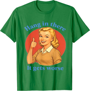 Hang in There It Gets Worse Funny Retro Sarcastic T-Shirt - T-Shirt | Irish Green