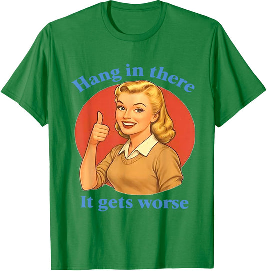 Hang in There It Gets Worse Funny Retro Sarcastic T-Shirt - T-Shirt | Irish Green