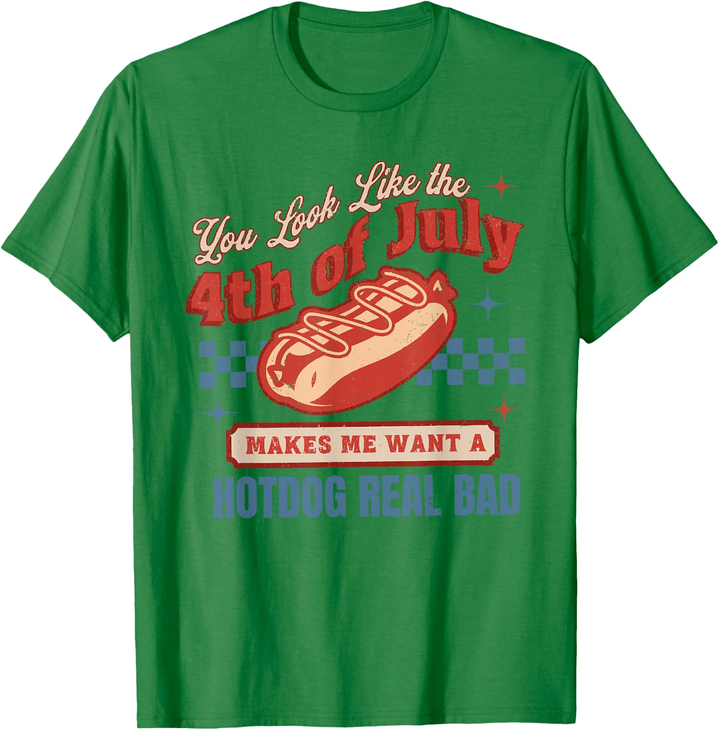 You Look Like The 4th Of July Makes Me Want Hotdog Real Bad T-Shirt - T-Shirt | Irish Green