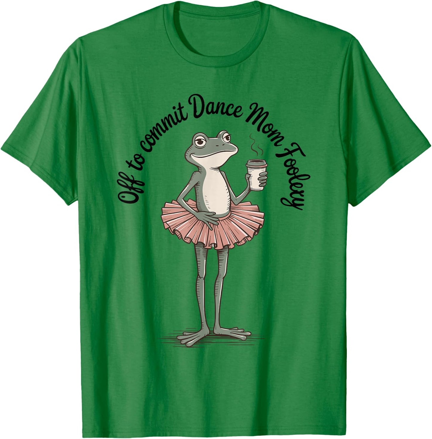 Funny Frog Off to Commit Dance Mom Foolery Dancing Mama T-Shirt - T-Shirt | Irish Green