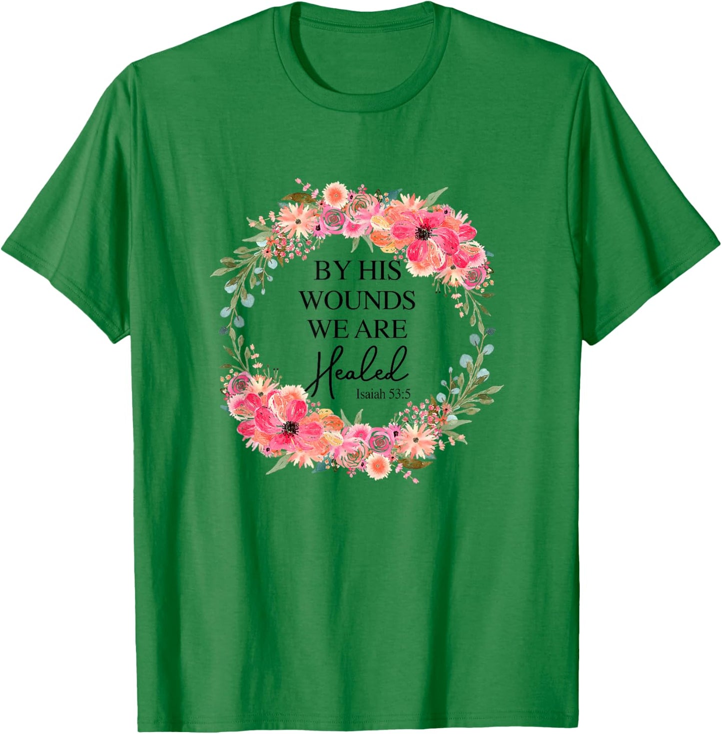 By His Wounds We Are Healed Christian Faith Jesus God Lover T-Shirt - T-Shirt | Irish Green