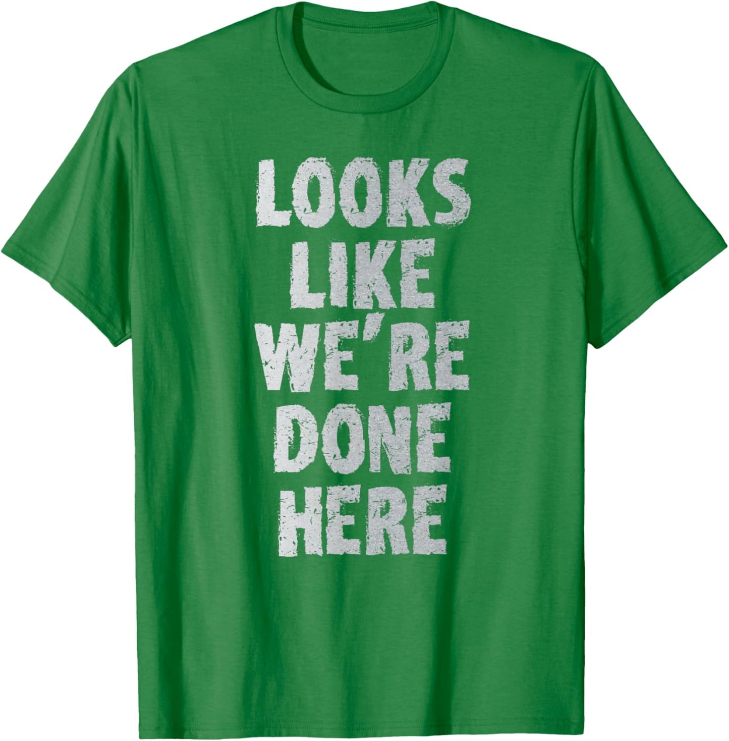 LOOKS LIKE WE'RE DONE HERE sweat activated shirt T-Shirt - T-Shirt | Irish Green