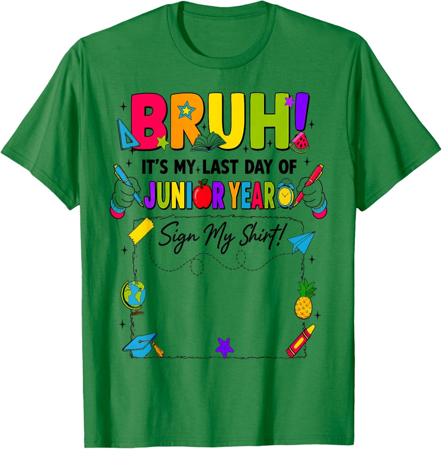 Bruh It’s My Last Day of Junior Year Sign My T-Shirt - T-Shirt | Irish Green