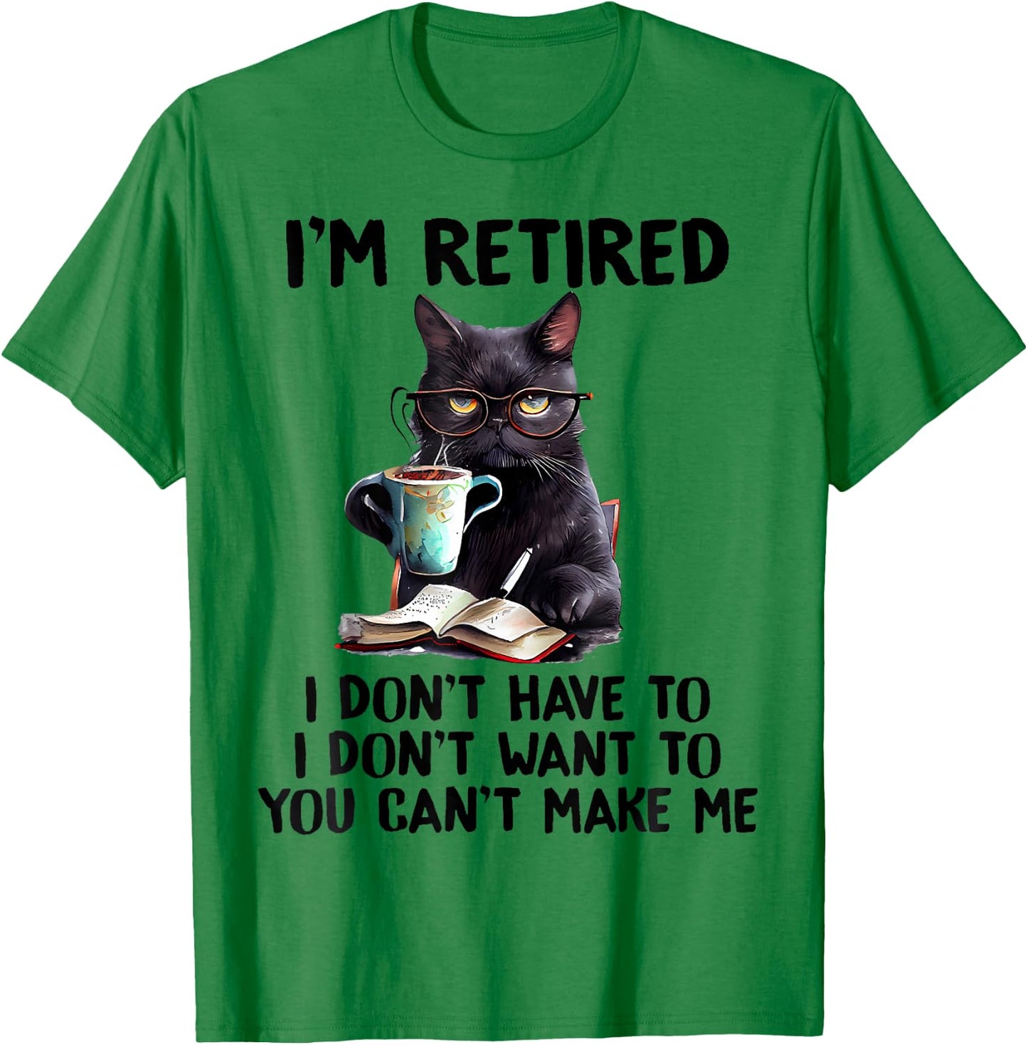 I'm Retired I Don't Have To I Don't Want To Cat Men Women Girls Kids T-Shirt - T-Shirt | Irish Green