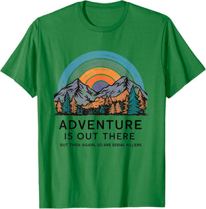Adventure is Out There but So Are Serial Killers T-Shirt - T-Shirt | Irish Green
