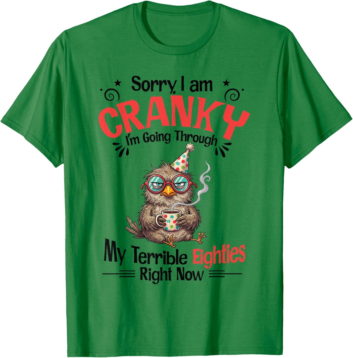 Sorry I Am Cranky I'm Going Through My Terrible Eighties T-Shirt - T-Shirt | Irish Green
