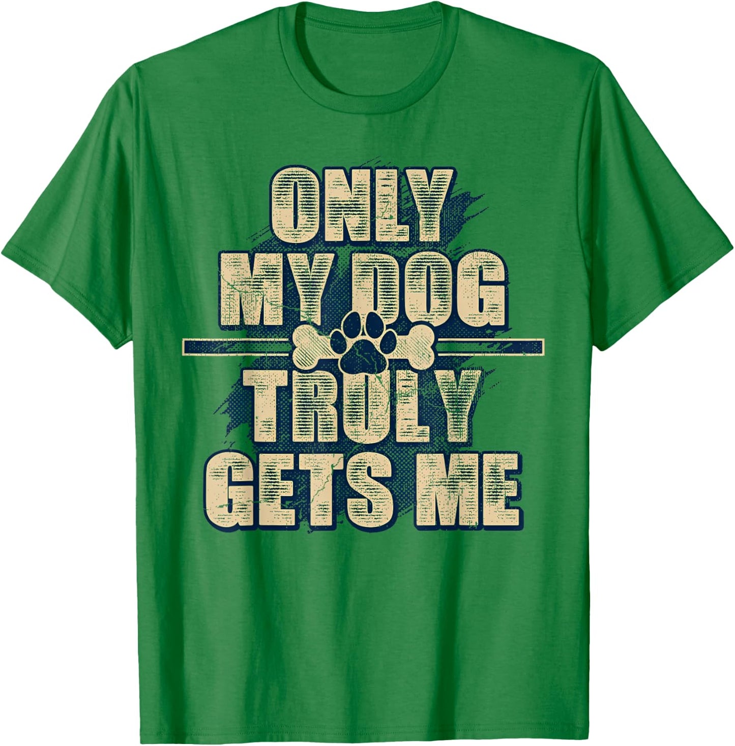 Only My Dog Truly Gets Me T-Shirt - T-Shirt | Irish Green