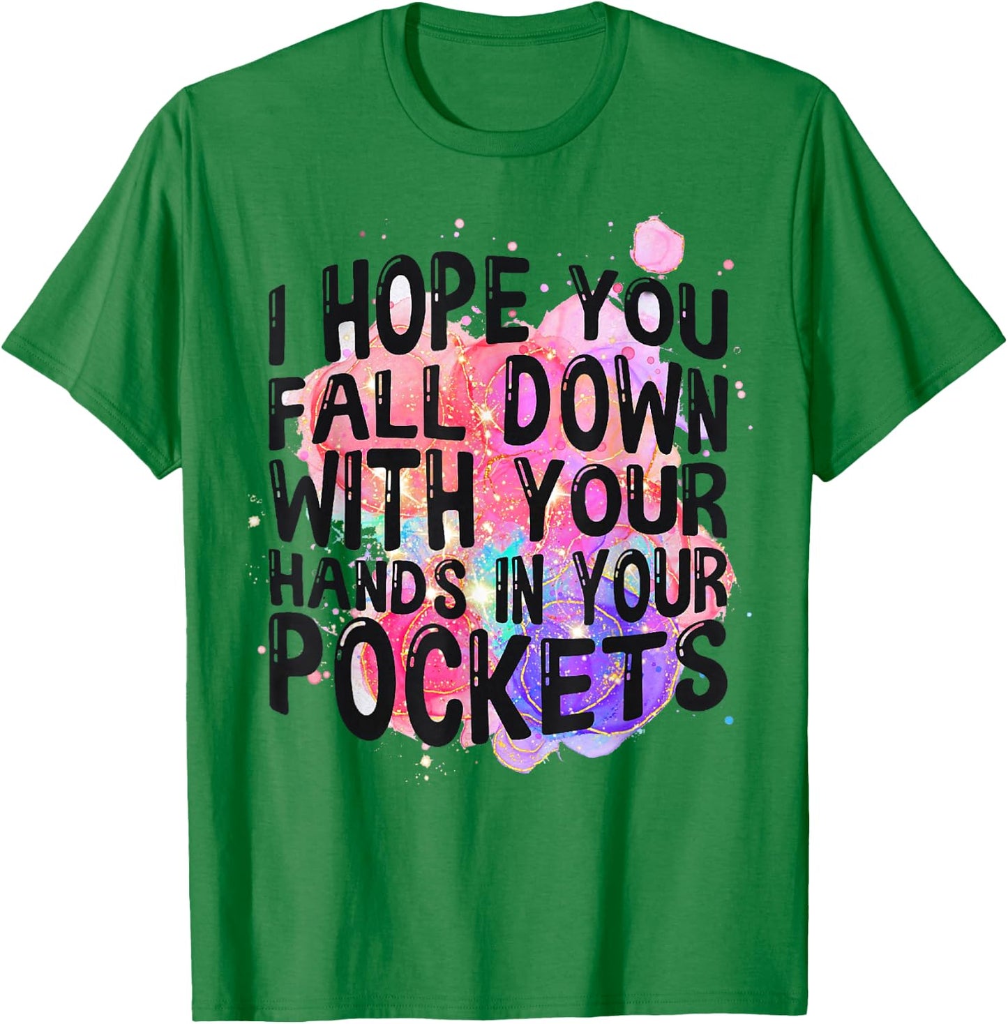 I Hope You Fall Down With Your Hands In Your Pockets Funny T-Shirt - T-Shirt | Irish Green