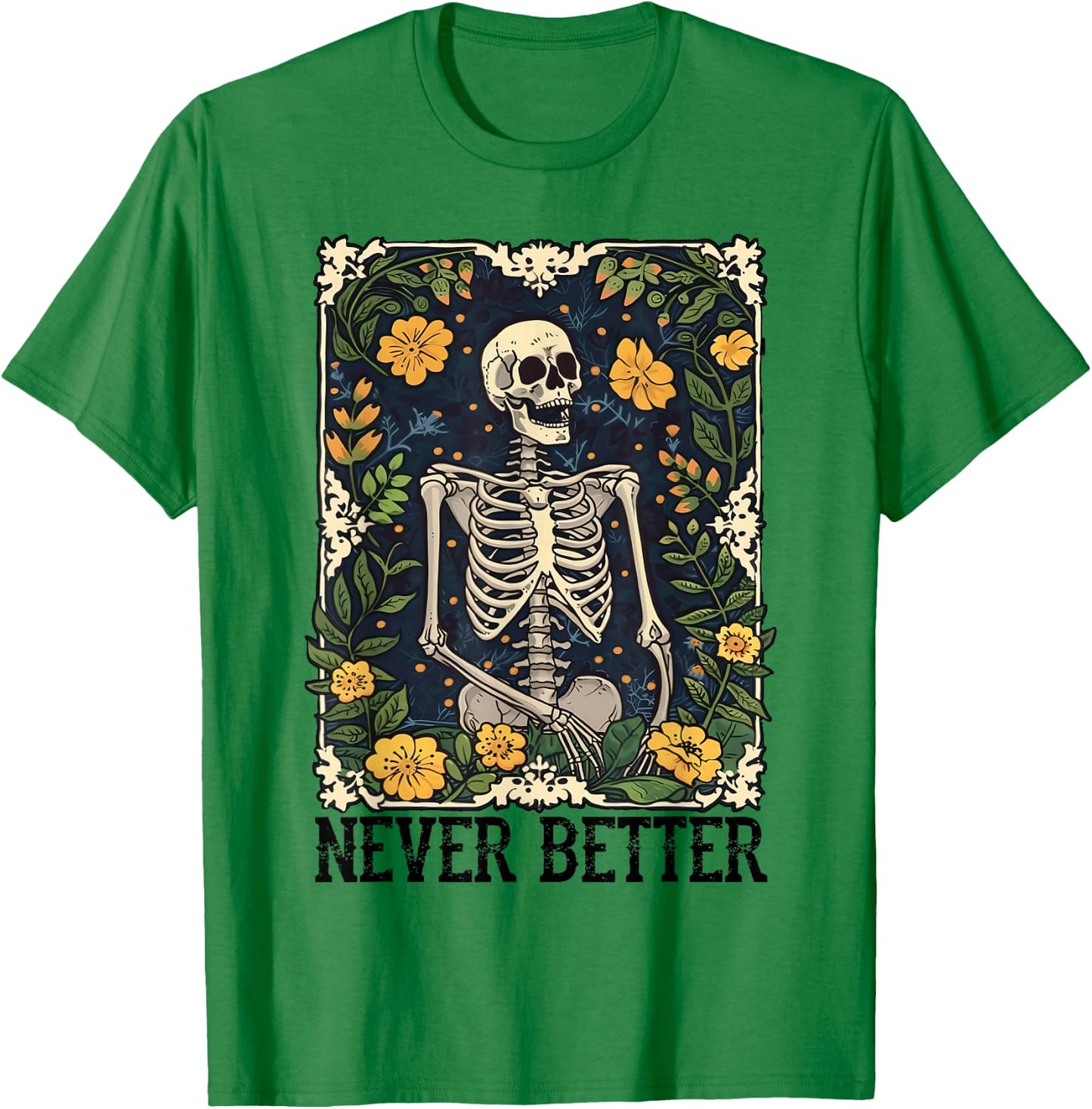 Never Better Skeleton Floral Funny Skull Halloween Women Men T-Shirt - T-Shirt | Irish Green