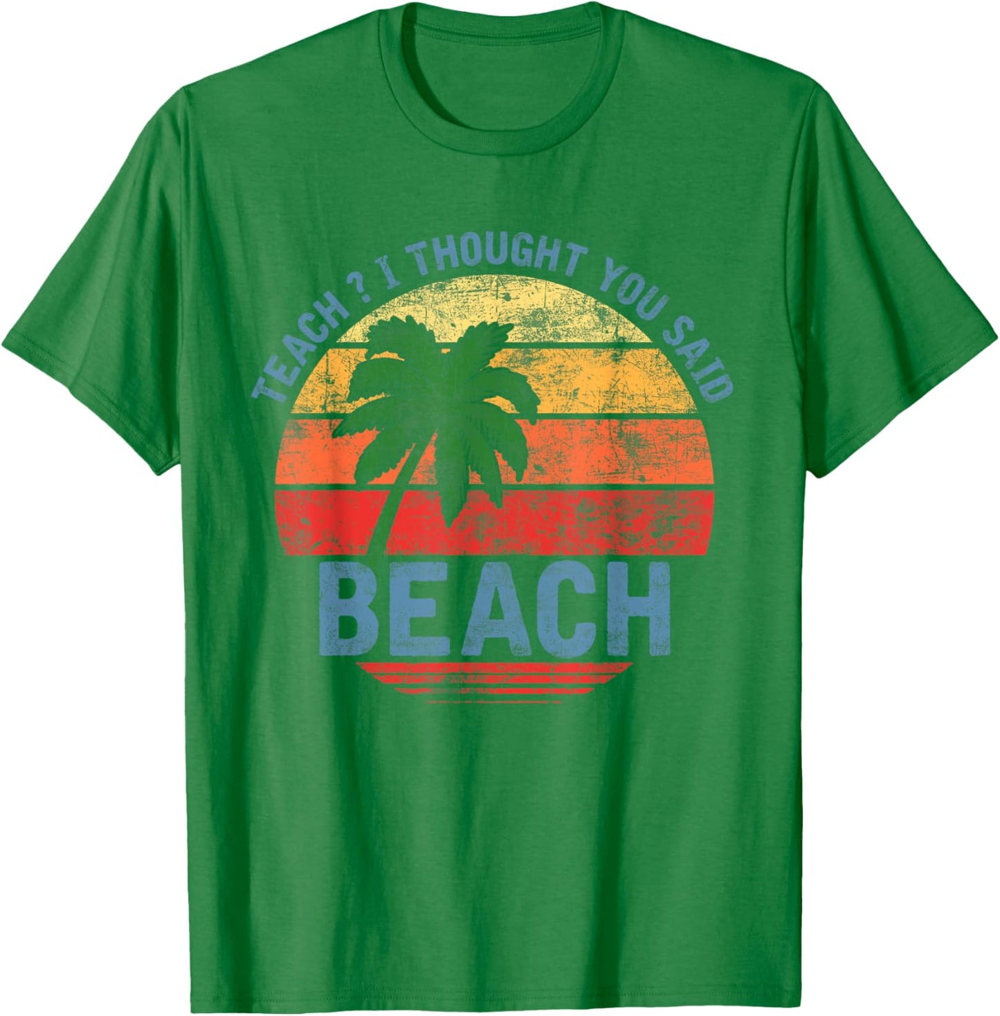 Teach I Thought You Said Beach Teacher Summer Vacation T-Shirt - T-Shirt | Irish Green