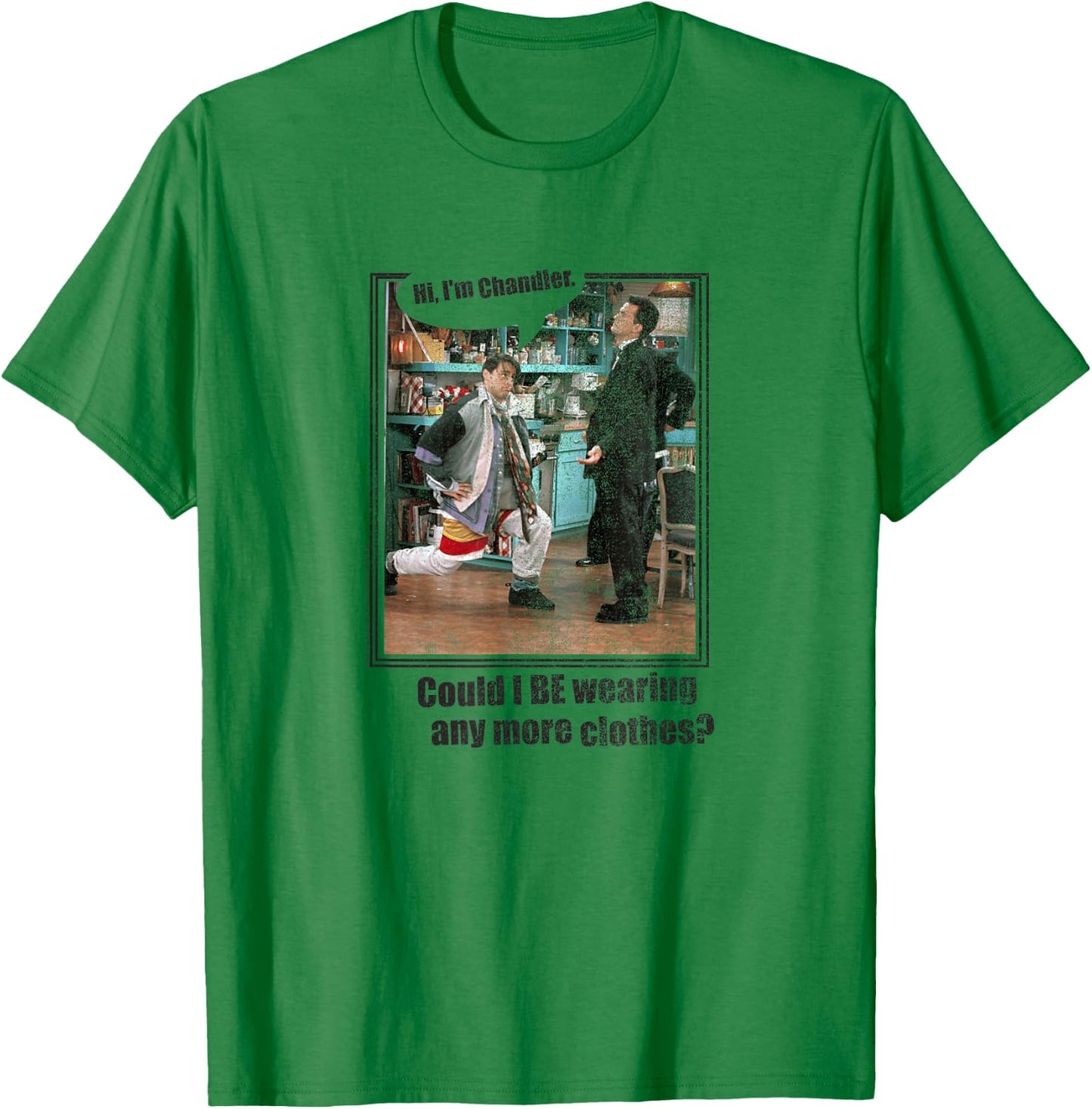 Friends Chandler Could I Be Wearing Any More Clothes TV Show T-Shirt - T-Shirt | Irish Green